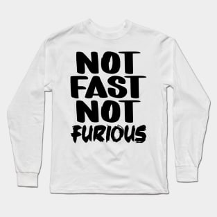 Not Fast Not Furious Long Sleeve T-Shirt